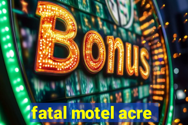 fatal motel acre